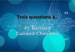 Trois questions au Pr Bernard Guiraud-Chaumeil