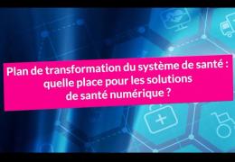 Plan de transformation du système de santé : quelle place pour les solutions de santé numérique ?